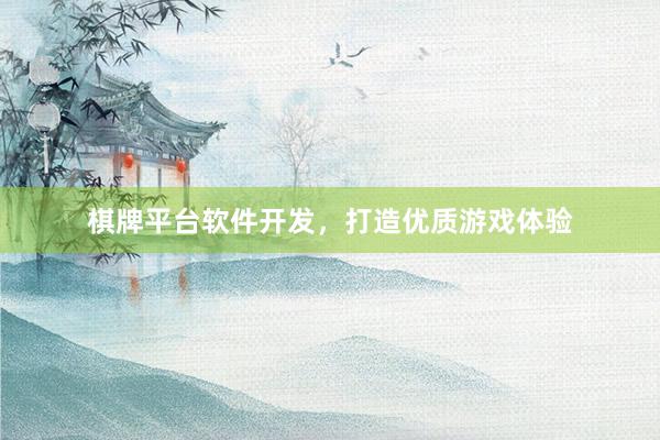 棋牌平台软件开发，打造优质游戏体验