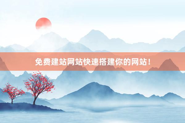 免费建站网站快速搭建你的网站！